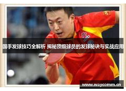 国手发球技巧全解析 揭秘顶级球员的发球秘诀与实战应用