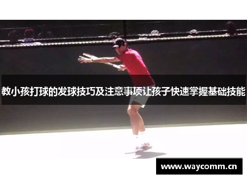 教小孩打球的发球技巧及注意事项让孩子快速掌握基础技能