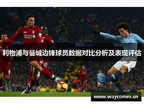 利物浦与曼城边锋球员数据对比分析及表现评估